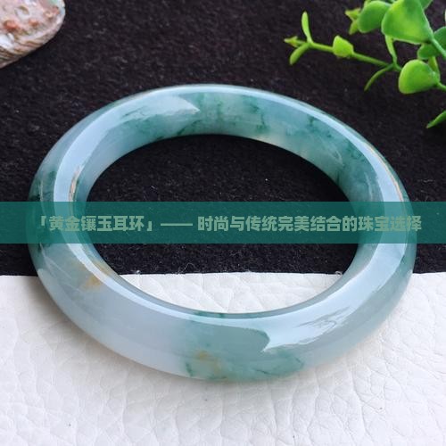 耳钉-2025翡翠栏目AG真人app黄金玉石